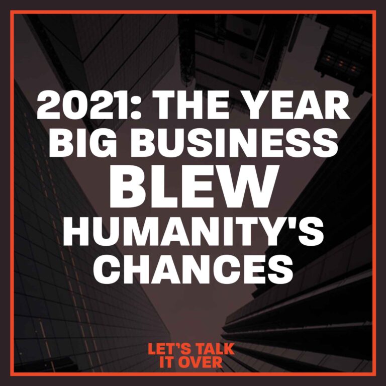2021: The Year Big Business Blew Humanity’s Chances